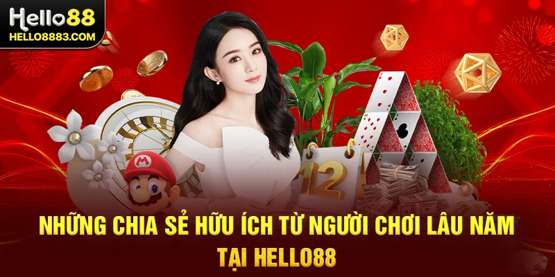 Những chia sẻ hữu ích từ người chơi lâu năm tại Hello88 