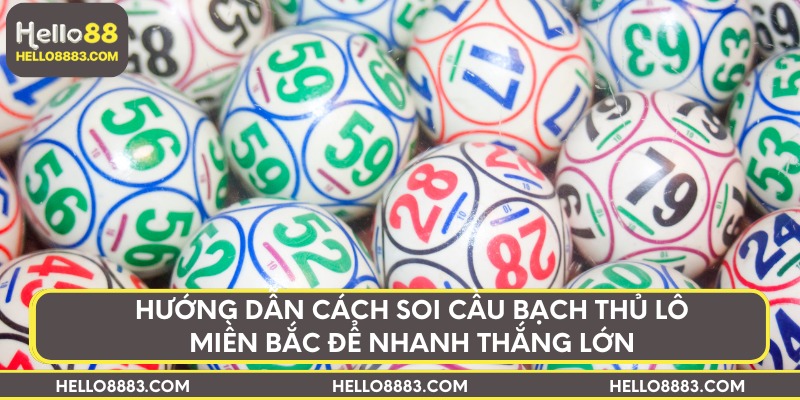 Hướng dẫn cách soi cầu bạch thủ lô miền Bắc để nhanh thắng lớn
