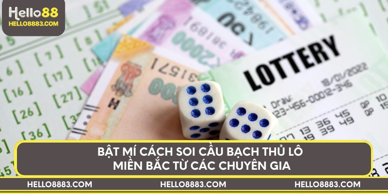 Bật mí cách soi cầu bạch thủ lô miền Bắc từ các chuyên gia
