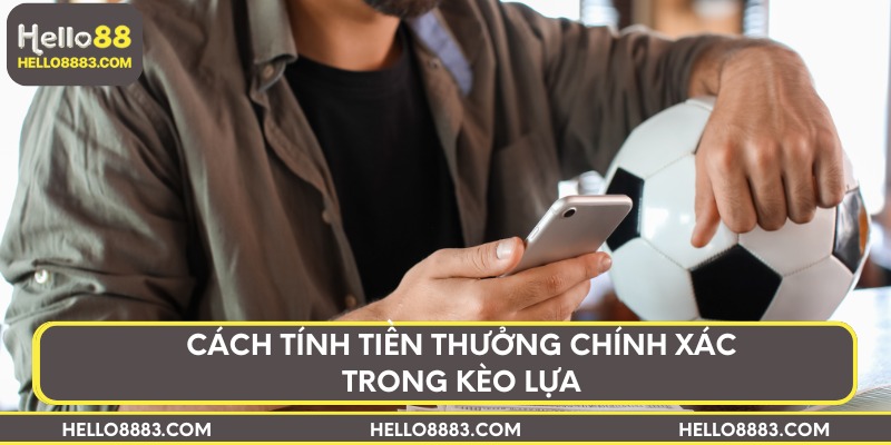 Cách tính tiền thưởng chính xác trong kèo lựa