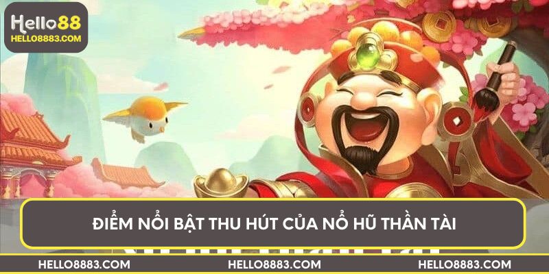 Điểm nổi bật thu hút của Nổ hũ thần tài