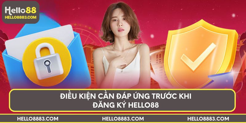 Điều kiện cần đáp ứng trước khi đăng ký HELLO88