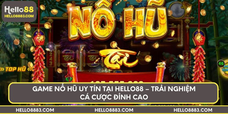 Game nổ hũ uy tín tại Hello88 – Trải nghiệm cá cược đỉnh cao