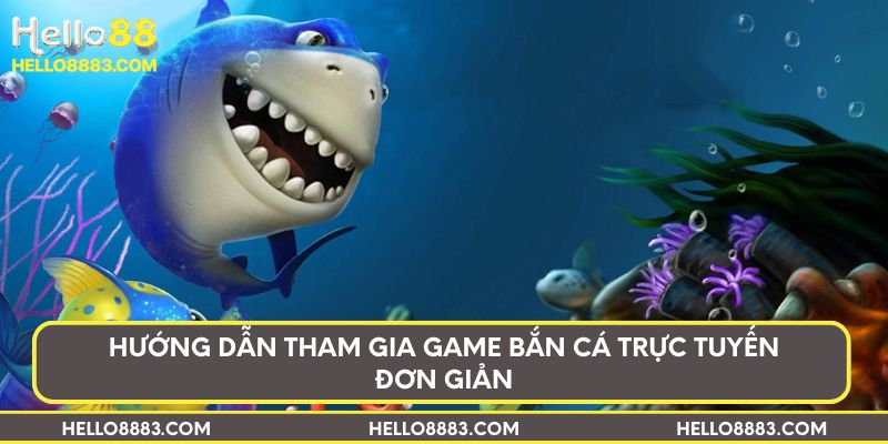Hướng dẫn tham gia game bắn cá trực tuyến đơn giản