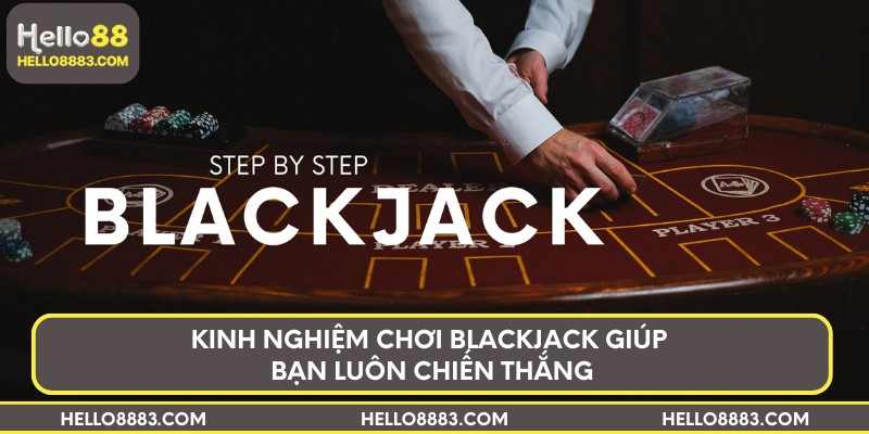 Kinh nghiệm chơi Blackjack giúp bạn luôn chiến thắng
