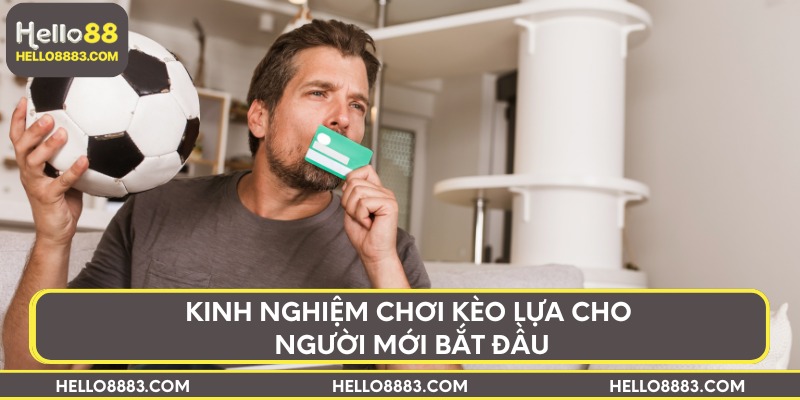 Kinh nghiệm chơi kèo lựa cho người mới bắt đầu