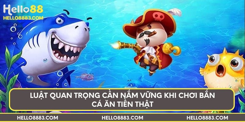 Luật quan trọng cần nắm vững khi chơi bắn cá ăn tiền thật