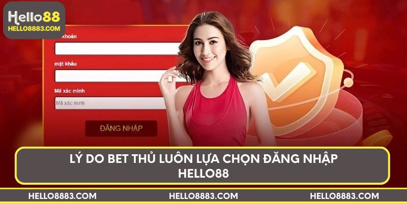Lý do bet thủ luôn lựa chọn đăng nhập HELLO88