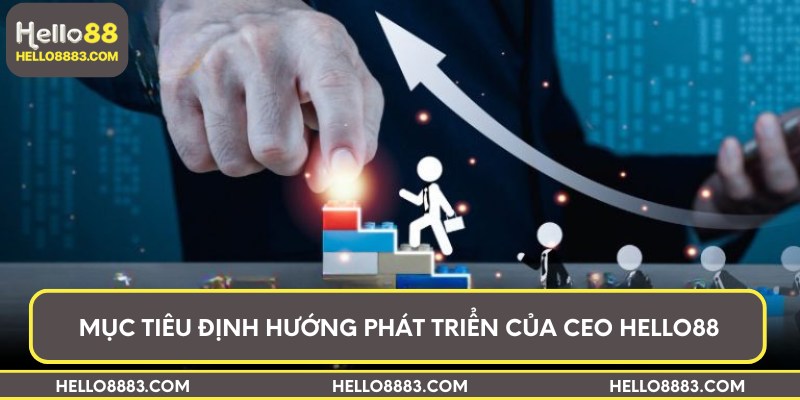 Mục tiêu định hướng phát triển của CEO Hello88 