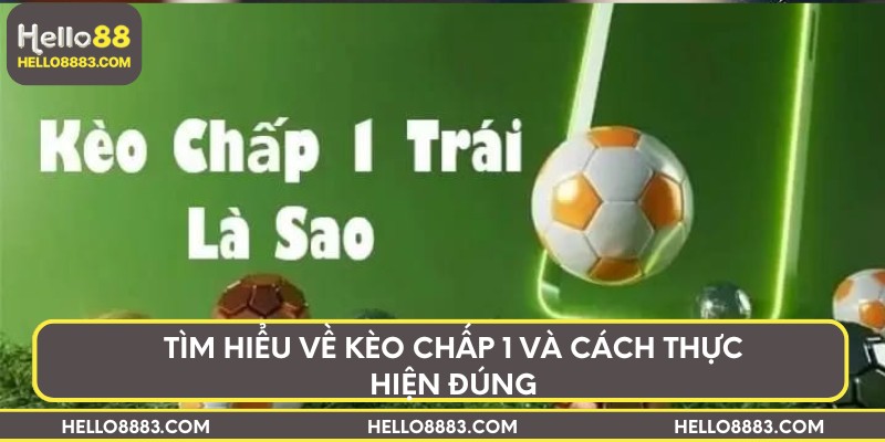 Tìm hiểu về kèo chấp 1 và cách thực hiện đúng