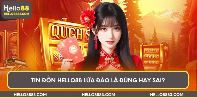 Tin đồn Hello88 lừa đảo là đúng hay sai?