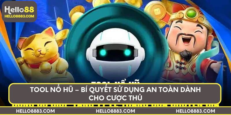 Tool nổ hũ – Bí quyết sử dụng an toàn dành cho cược thủ