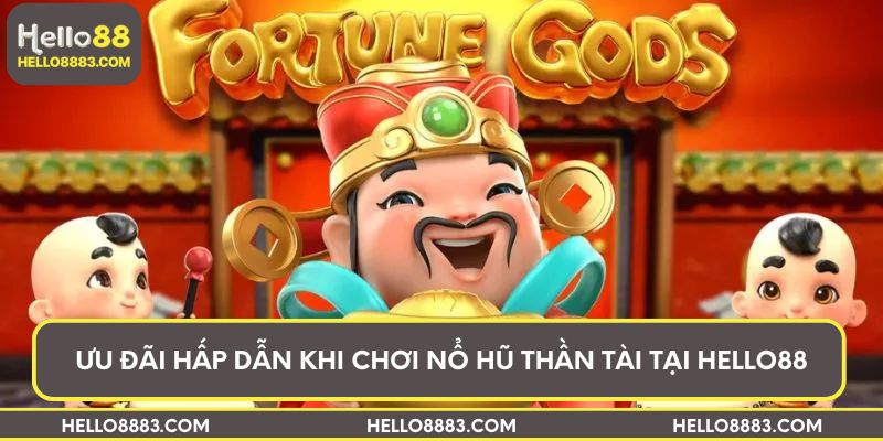 Ưu đãi hấp dẫn khi chơi Nổ hũ thần tài tại Hello88